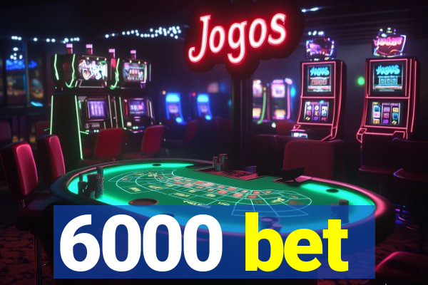 6000 bet